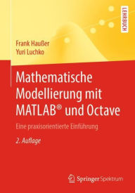 Mathematische Modellierung mit MATLABï¿½ und Octave: Eine praxisorientierte Einfï¿½hrung Frank Hauïer Author
