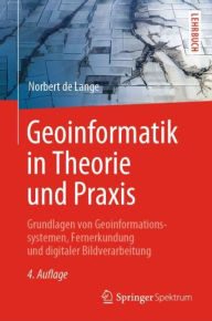 Geoinformatik in Theorie und Praxis: Grundlagen von Geoinformationssystemen, Fernerkundung und digitaler Bildverarbeitung Norbert de Lange Author