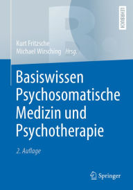 Basiswissen Psychosomatische Medizin und Psychotherapie Kurt Fritzsche Editor