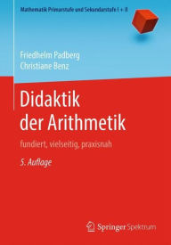 Didaktik der Arithmetik: fundiert, vielseitig, praxisnah Friedhelm Padberg Author