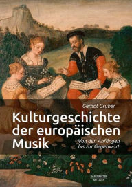 Kulturgeschichte der europäischen Musik: Von den Anfängen bis zur Gegenwart Gernot Gruber Author
