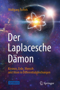 Der Laplacesche Dämon: Kosmos, Erde, Mensch und Atom in Differentialgleichungen Wolfgang Tschirk Author