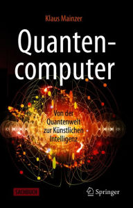 Quantencomputer: Von der Quantenwelt zur KÃ¼nstlichen Intelligenz Klaus Mainzer Author