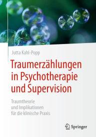 TraumerzÃ¤hlungen in Psychotherapie und Supervision: Traumtheorie und Implikationen fÃ¼r die klinische Praxis Jutta Kahl-Popp Author