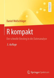 R kompakt: Der schnelle Einstieg in die Datenanalyse Daniel Wollschläger Author