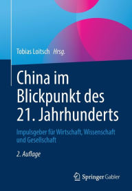 China im Blickpunkt des 21. Jahrhunderts: Impulsgeber für Wirtschaft, Wissenschaft und Gesellschaft Tobias Loitsch Editor