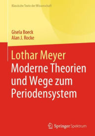 Lothar Meyer: Moderne Theorien und Wege zum Periodensystem Gisela Boeck Author