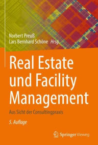 Real Estate und Facility Management: Aus Sicht der Consultingpraxis Norbert Preuß Editor