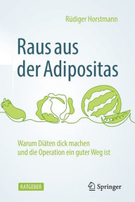 Raus aus der Adipositas: Warum DiÃ¤ten dick machen und die Operation ein guter Weg ist RÃ¼diger Horstmann Author