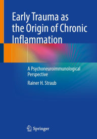 Early Trauma as the Origin of Chronic Inflammation: A Psychoneuroimmunological Perspective Rainer H. Straub Author