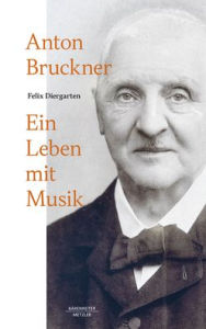 Anton Bruckner: Ein Leben mit Musik Felix Diergarten Author