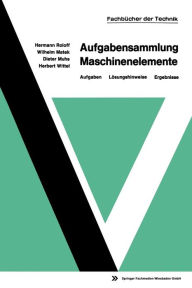 Aufgabensammlung Maschinenelemente: Aufgaben - Lösungshinweise - Ergebnisse Hermann Roloff Author