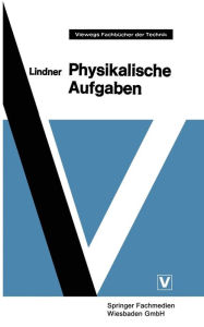 Physikalische Aufgaben: 1185 Aufgaben mit LÃ¶sungen aus allen Gebieten der Physik Helmut Lindner Author