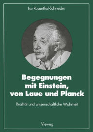 Begegnungen mit Einstein, von Laue und Planck: Realität und wissenschaftliche Wahrheit Ilse Rosenthal-Schneider Author