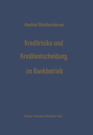 Kreditrisiko und Kreditentscheidung im Bankbetrieb: Zur Ökonomisierung des Kreditentscheidungsprozesses im Bankbetrieb Manfred Wächtershäuser Author