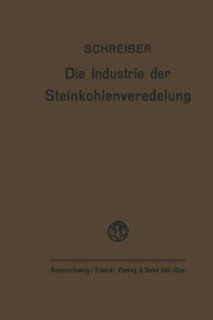 Die Industrie der Steinkohlenveredelung: Zusammenfassende Darstellung der Aufbereitung, Brikettierung und Destillation der Steinkohle und des Teers Fr