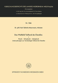 Das Weltbild Teilhard de Chardins: I Physik - Ultraphysik - Metaphysik Karl Schmitz-Moormann Author