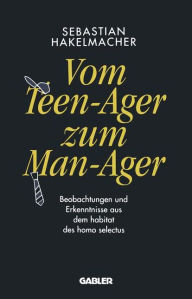 Vom Teen-Ager zum Man-Ager: Beobachtungen und Erkenntnisse aus dem habitat des homo selectus Sebastian Hakelmacher Author