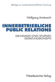 Innerbetriebliche Public Relations: Grundlagen eines situativen Gestaltungskonzepts Wolfgang Armbrecht Author