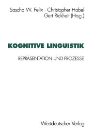 Kognitive Linguistik: ReprÃ¯Â¿Â½sentation und Prozesse Sascha W. Felix Author