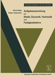 Aufgabensammlung zur Statik, Dynamik Hydraulik und Festigkeitslehre Alfred BÃ¯ge Author