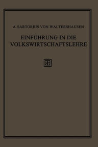 EinfÃ¼hrung in die Volkswirtschaftslehre: Geschichte, Theorie und Politik A. Sartorius von Waltershausen Author