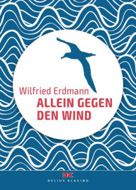 Allein gegen den Wind: Nonstop in 343 Tagen um die Welt Wilfried Erdmann Author