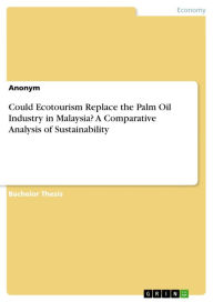 Could Ecotourism Replace the Palm Oil Industry in Malaysia? A Comparative Analysis of Sustainability Anonymous Author