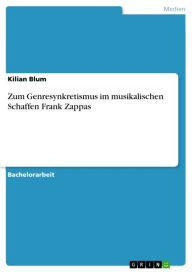Zum Genresynkretismus im musikalischen Schaffen Frank Zappas Kilian Blum Author