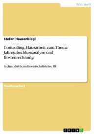 Controlling. Hausarbeit zum Thema Jahresabschlussanalyse und Kostenrechnung: Fachmodul Betriebswirtschaftslehre III Stefan Hausenbiegl Author
