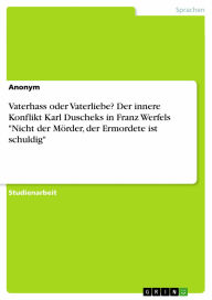 Vaterhass oder Vaterliebe? Der innere Konflikt Karl Duscheks in Franz Werfels 'Nicht der MÃ¶rder, der Ermordete ist schuldig' Anonym Author