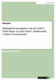 Multiplikationsaufgaben mit der Zahl 5: 'FÃ¼nf Finger an jeder Hand' (Mathematik 2. Klasse Grundschule) Anonym Author