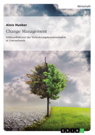 Change Management. Schlüsselfaktoren der Veränderungskommunikation in Unternehmen Alois Hueber Author