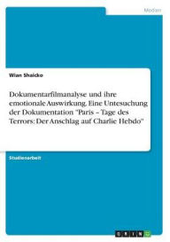 Dokumentarfilmanalyse und ihre emotionale Auswirkung. Eine Untesuchung der Dokumentation Paris - Tage des Terrors: Der Anschlag auf Charlie Hebdo Anon