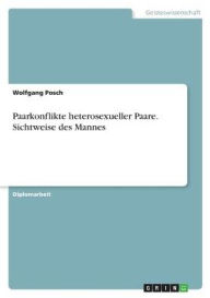 Paarkonflikte heterosexueller Paare. Sichtweise des Mannes Wolfgang Posch Author