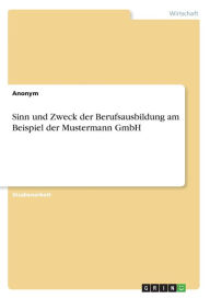 Sinn und Zweck der Berufsausbildung am Beispiel der Mustermann GmbH - Anonym
