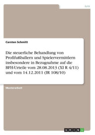 Die steuerliche Behandlung von Profifußballern und Spielervermittlern insbesondere in Bezugnahme auf die BFH-Urteile vom 28.08.2013 (XI R 4/11) und vom 14.12.2011 (IR 108/10) - Carsten Schmitt