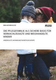 Die Pflegefamilie als sichere Basis für vernachlässigte und misshandelte Kinder. Kinderschutz und bindungstheoretische Aspekte Ann-Kathrin Klose Autho