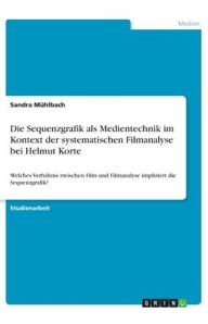 Die Sequenzgrafik als Medientechnik im Kontext der systematischen Filmanalyse bei Helmut Korte: Welches Verhältnis zwischen Film und Filmanalyse impli
