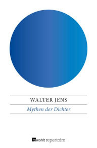 Mythen der Dichter: Modelle und Variationen. Vier Diskurse Walter Jens Author
