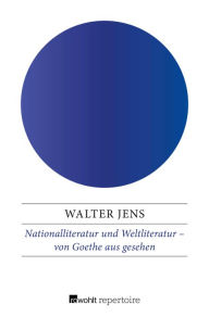 Nationalliteratur und Weltliteratur - von Goethe aus gesehen Walter Jens Author