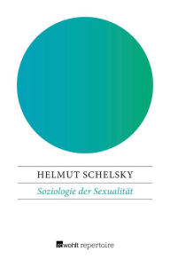 Soziologie der SexualitÃ¤t: Ã?ber die Beziehungen zwischen Geschlecht, Moral und Gesellschaft Helmut Schelsky Author
