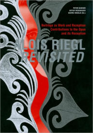 Alois Riegl Revisited: Beitrage zu Werk und Rezeption / Contributions to the Opus and its Reception Peter Noever Editor