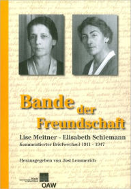 Bande der Freundschaft: Lise Meitner - Elisabeth Schiemann Kommentierter Briefwechsel 1911-1947 Jost Lemmerich Editor