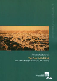 The Pearl in its Midst: Herat and the Mapping of Khurasan (15th-19th Centuries) Christine Noelle-Karimi Author