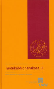 Tantrikabhidhanakosa III: Dictionnaire des termes techniques de la litterature hindoue tantrique / A Dictionary of Technical Terms from Hindu Tantric
