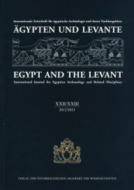Agypten und Levante XXII/XXIII 2012/2013 Egypt and the Levant XXII/XXIII 2012/2013: Internationale Zeitschrift fur agyptische Archaologie und deren Na
