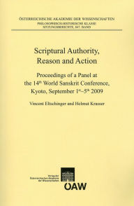 Scriptural Authority, Reason and Action: Proceedings of a Panel at the 14th World Sanskrit Conference, Kyoto, September 1st-5th, 2009 Vincent Eltschin