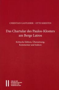 Das Chartular des Paulos Klosters am Berge Latros: Krtitische Edition, Ubersetzung, Kommentar und Indices Christian Gastgeber Author