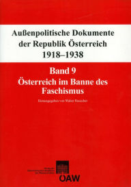Aussenpolitische Dokumente der Republik Osterreich 1918-1938: Band 9: Osterreich im Banne des Faschismus 29. Februar 1933 - 6. August 1934 Walter Raus